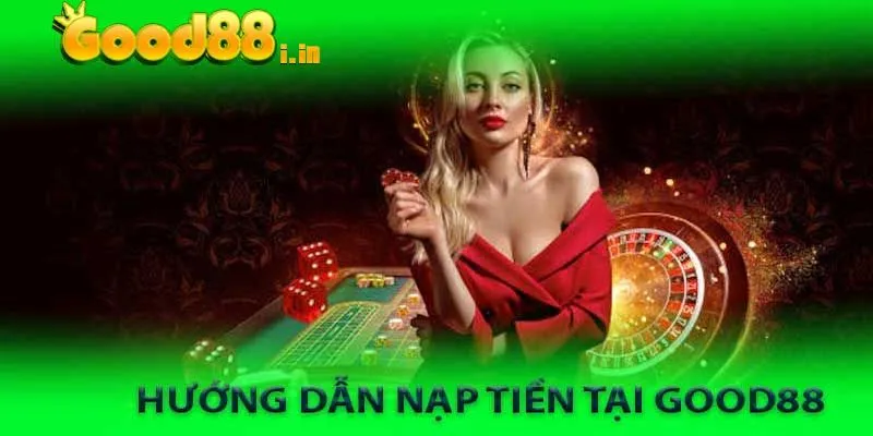 Chọn phương thức nạp tiền Good88 phù hợp