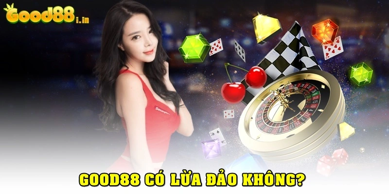 Good88 có lừa đảo không