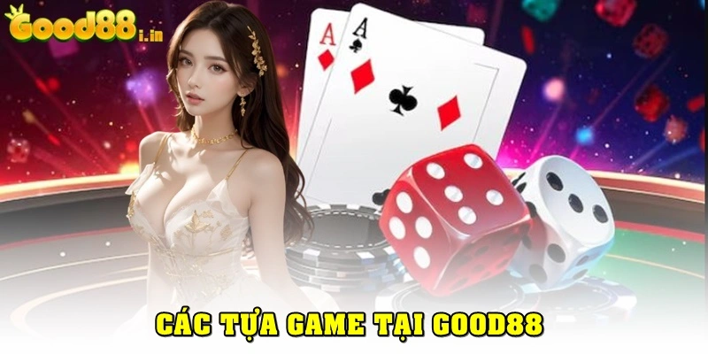 Các tựa game đa dạng tại Good88 là gì?